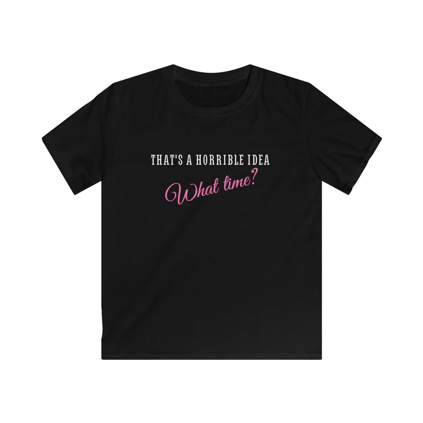 THAT'S A HORRIBLE IDEA - WHAT TIME? T-SHIRT | PARTY T-SHIRT | BIRTHDAY GIFT FOR FRIEND