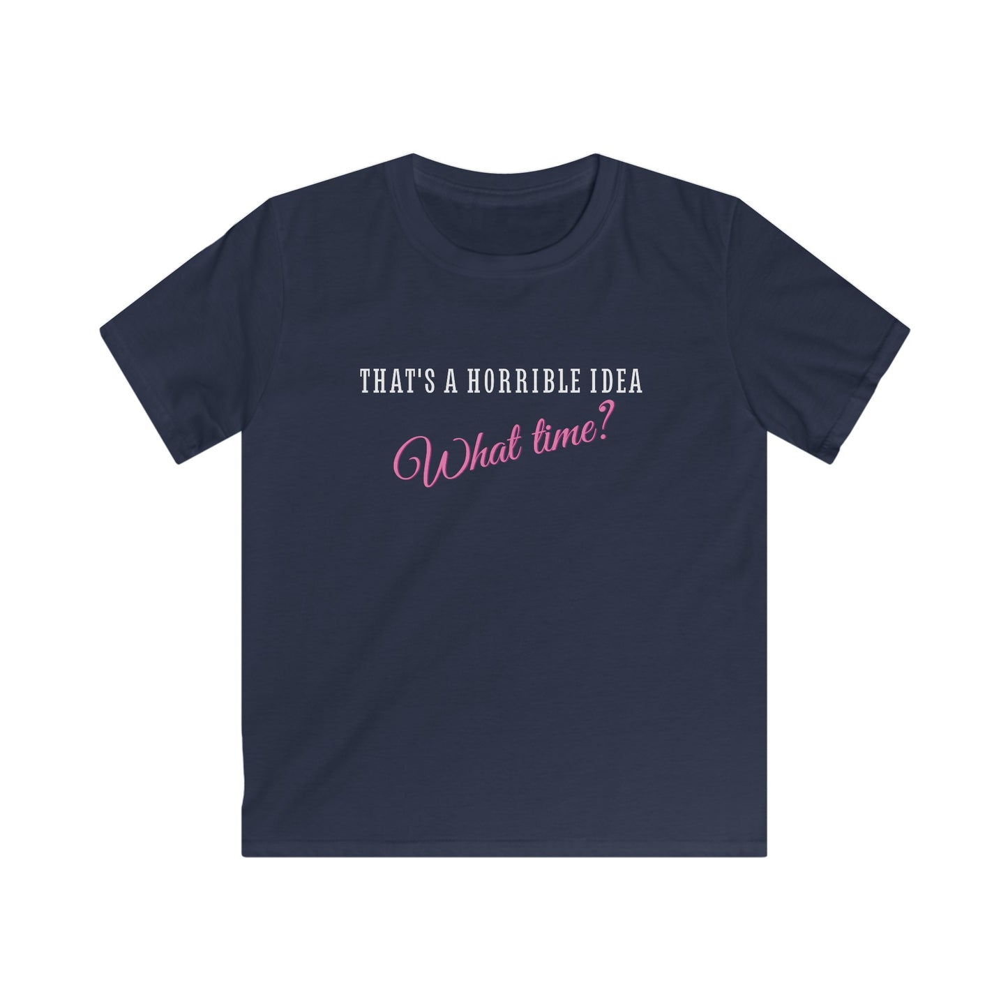 THAT'S A HORRIBLE IDEA - WHAT TIME? T-SHIRT | PARTY T-SHIRT | BIRTHDAY GIFT FOR FRIEND