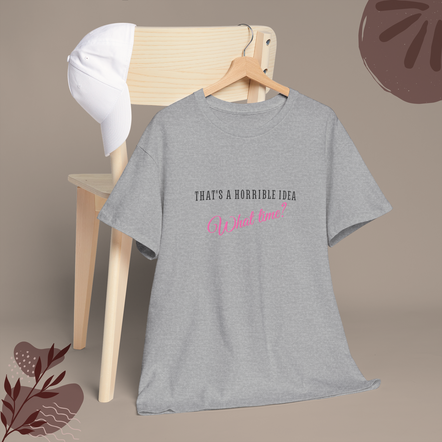 THAT'S A HORRIBLE IDEA - WHAT TIME? T-SHIRT | PARTY T-SHIRT | BIRTHDAY GIFT FOR FRIEND